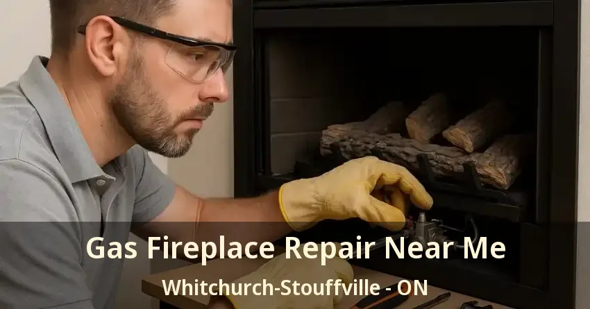 Gas Fireplace Repair Near Me Whitchurch-Stouffville - ON