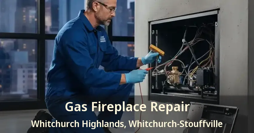 Gas Fireplace Repair Whitchurch Highlands, Whitchurch-Stouffville - ON